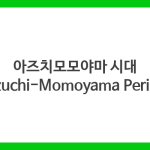 아즈치모모야마 시대 (Azuchi-Momoyama Period)