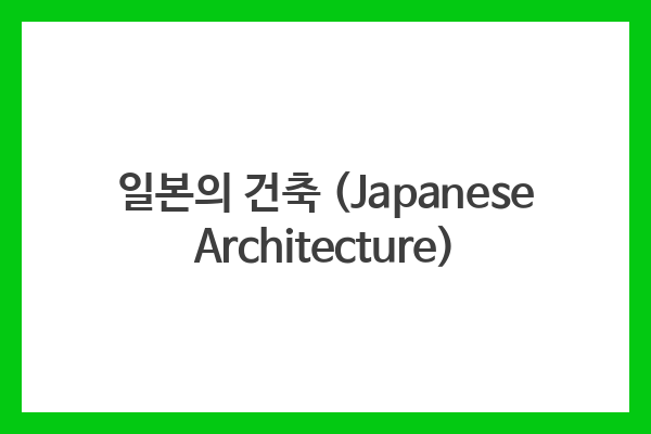 일본의 건축 (Japanese Architecture)