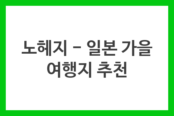 노헤지 – 일본 가을 여행지 추천