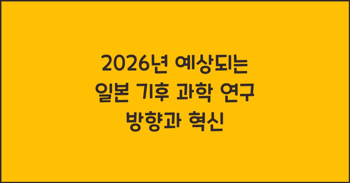 2026년 예상되는 일본 기후 과학 연구 방향과 혁신