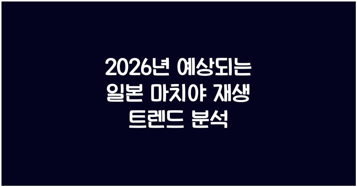 2026년 예상되는 일본 마치야 재생 트렌드 분석