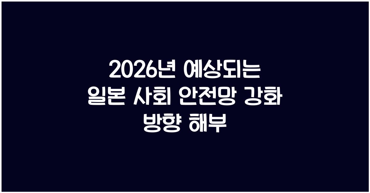 2026년 예상되는 일본 사회 안전망 강화 방향 해부