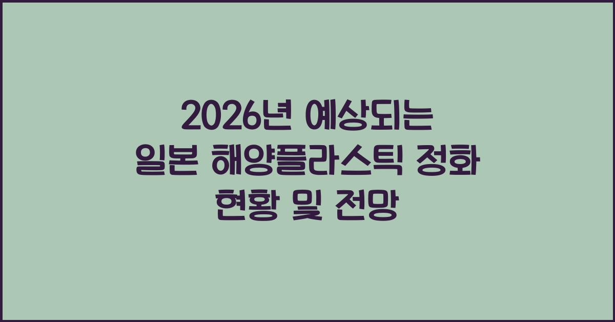 2026년 예상되는 일본 해양플라스틱 정화 현황 및 전망