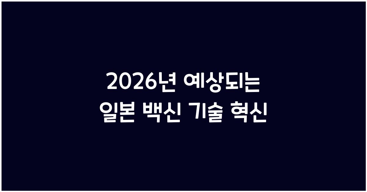 2026년 예상되는 일본 백신 기술 혁신