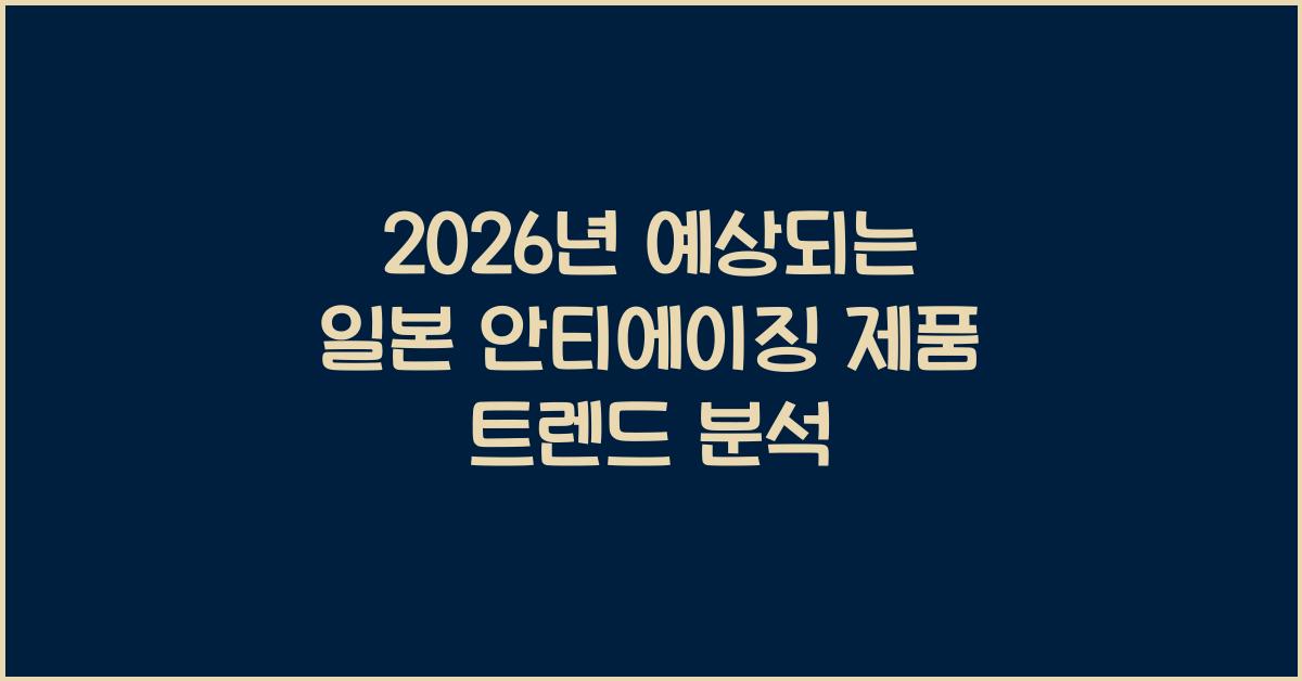 2026년 예상되는 일본 안티에이징 제품 트렌드 분석