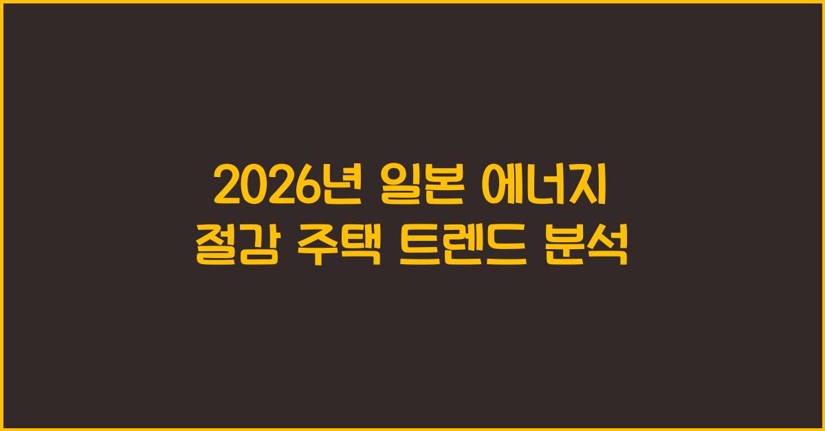 2026년 일본 에너지 절감 주택 트렌드 분석