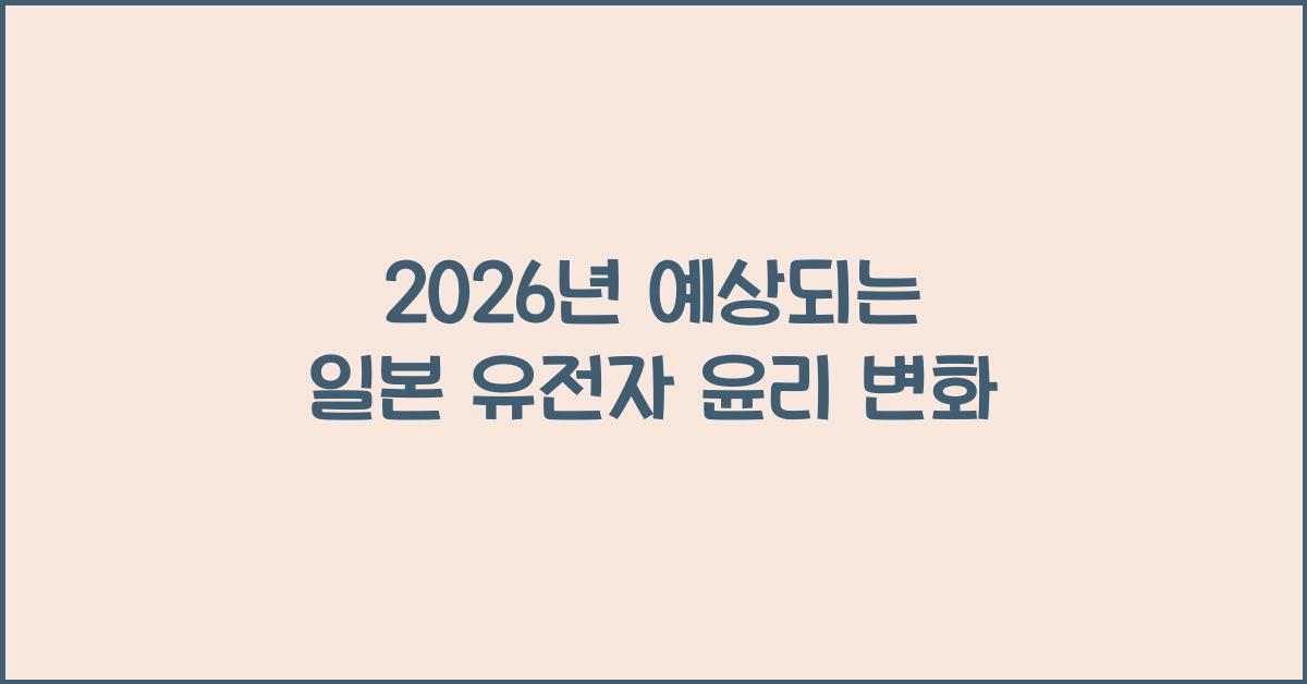2026년 예상되는 일본 유전자 윤리 변화
