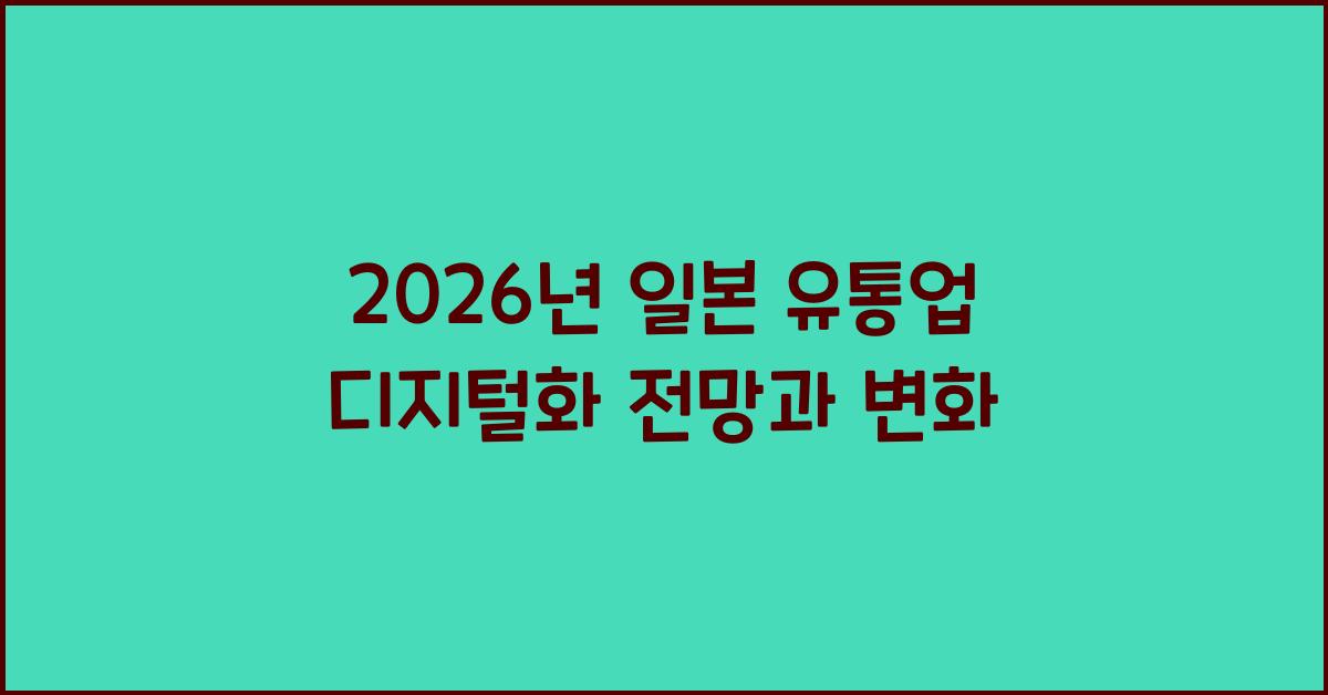 2026년 일본 유통업 디지털화 전망과 변화