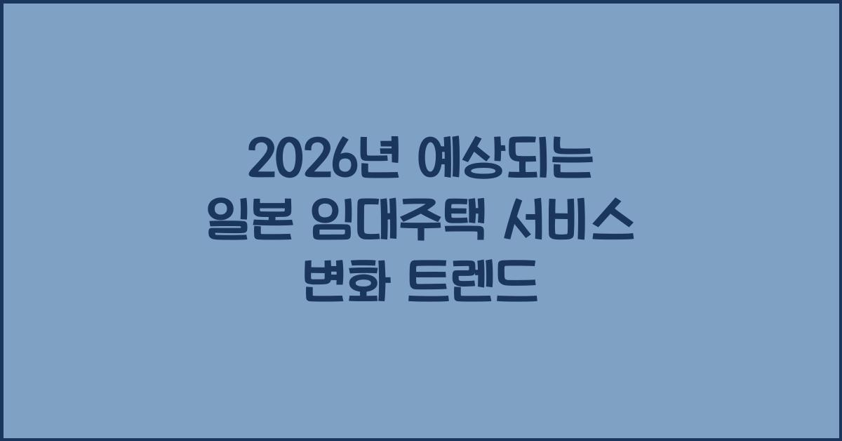 2026년 예상되는 일본 임대주택 서비스 변화 트렌드