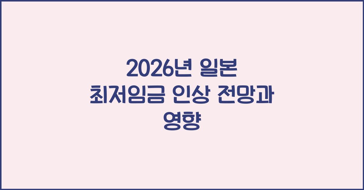2026년 일본 최저임금 인상 전망과 영향