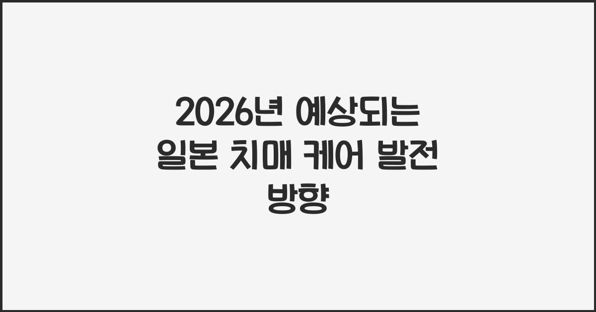 2026년 예상되는 일본 치매 케어 발전 방향