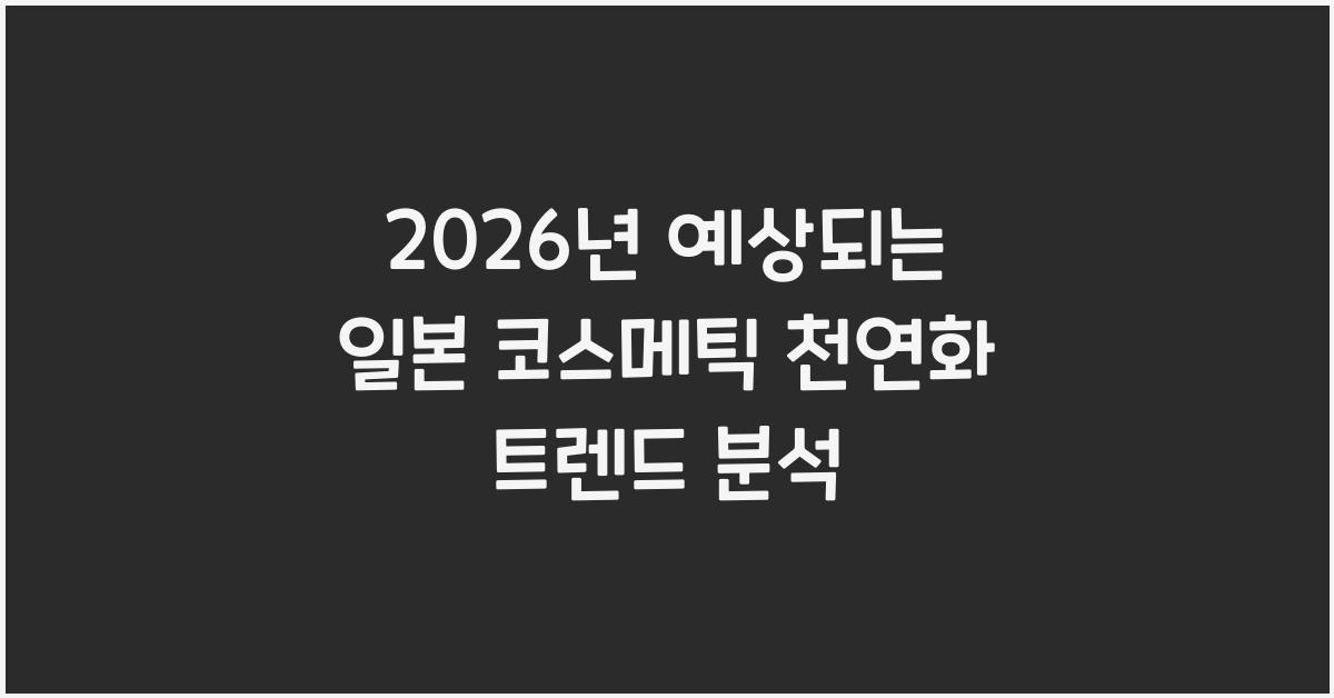 2026년 예상되는 일본 코스메틱 천연화 트렌드 분석