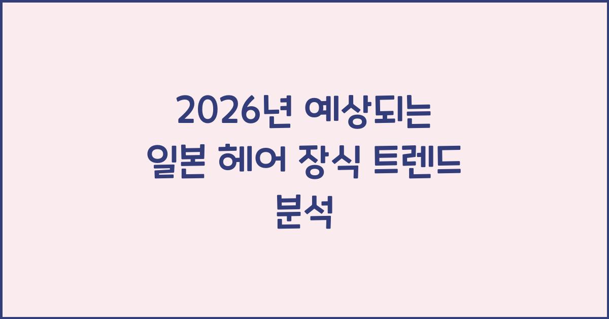 2026년 예상되는 일본 헤어 장식 트렌드 분석