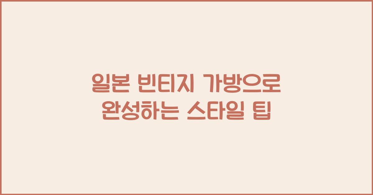 일본 빈티지 가방으로 완성하는 스타일 팁