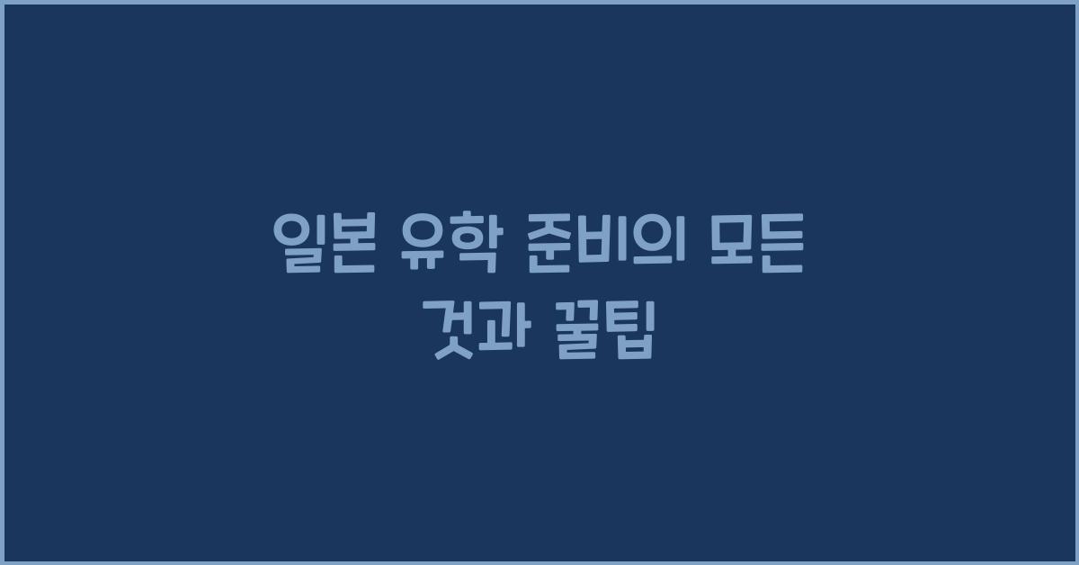 일본 유학 준비의 모든 것과 꿀팁