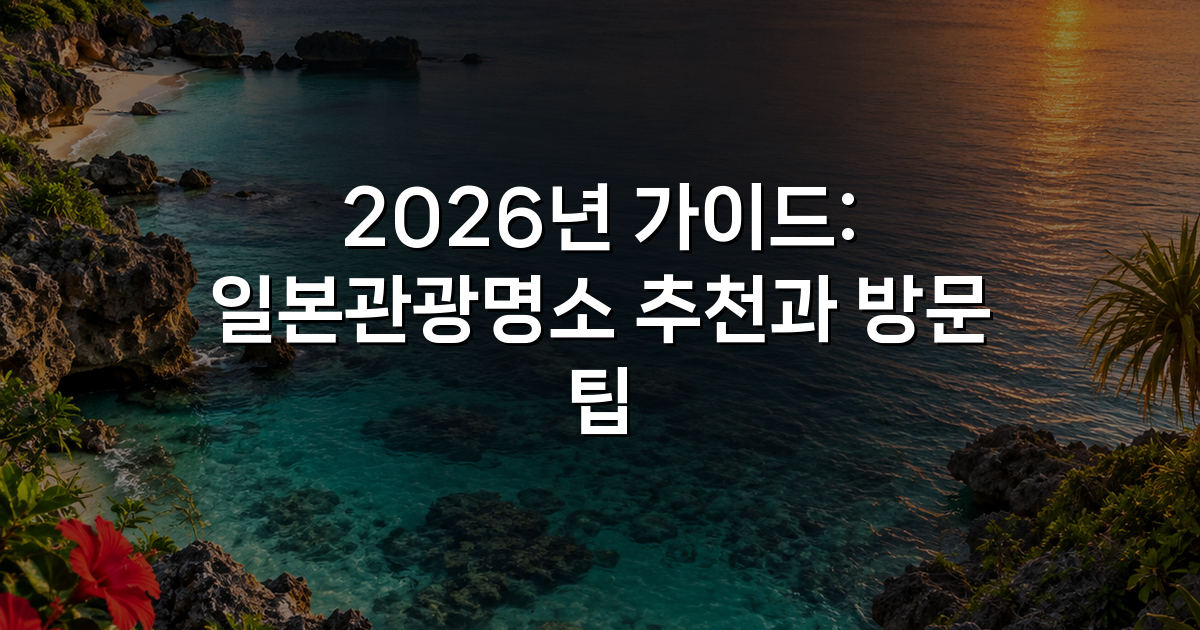2026년 가이드: 일본관광명소 추천과 방문 팁