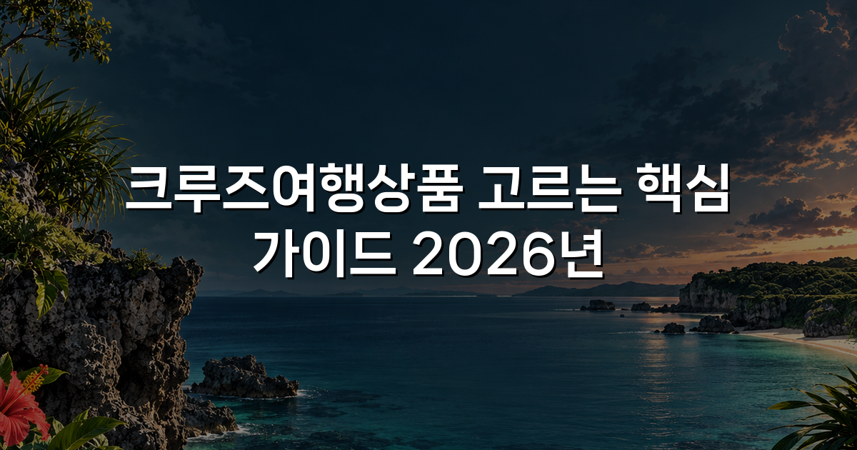 크루즈여행상품 고르는 핵심 가이드 2026년