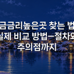 예금금리높은곳 찾는 법과 실제 비교 방법—절차와 주의점까지