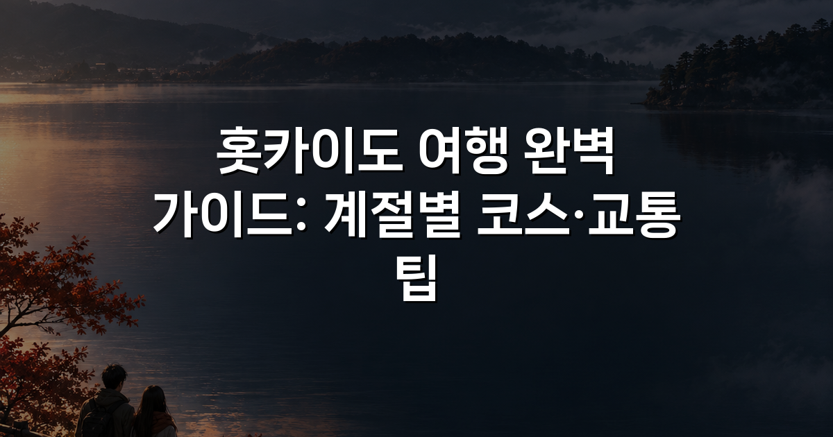 홋카이도 여행 완벽 가이드: 계절별 코스·교통 팁