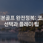 일본골프 완전정복: 코스 선택과 플레이 팁