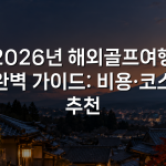 2026년 해외골프여행 완벽 가이드: 비용·코스 추천