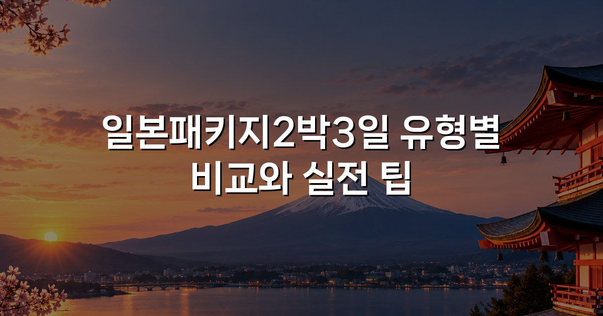 일본패키지2박3일 유형별 비교와 실전 팁