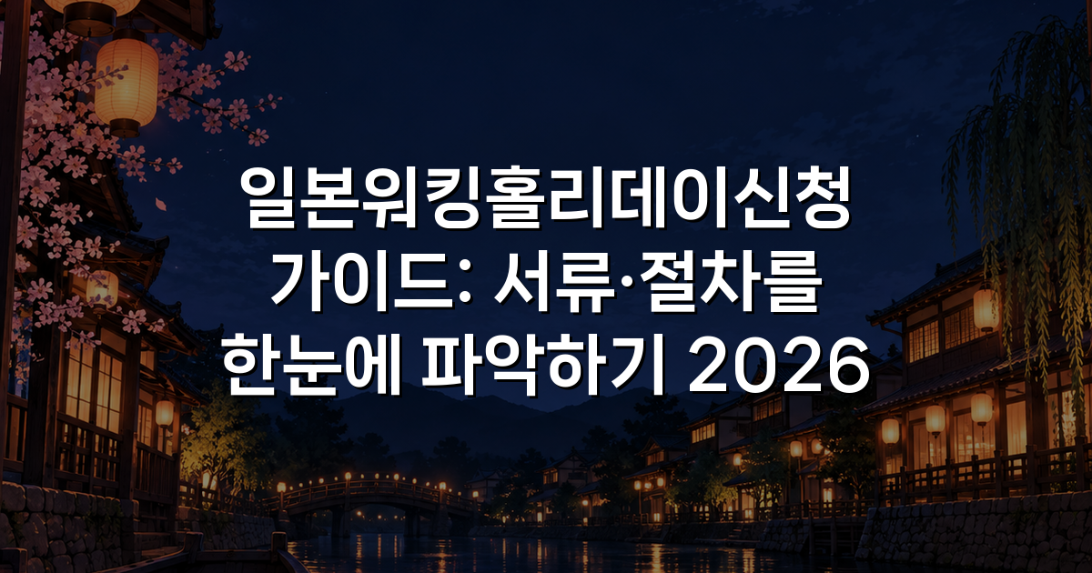 일본워킹홀리데이신청 가이드: 서류·절차를 한눈에 파악하기 2026