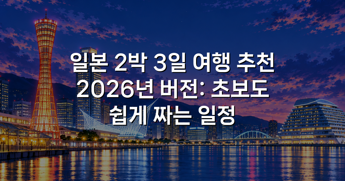 일본 2박 3일 여행 추천 2026년 버전: 초보도 쉽게 짜는 일정
