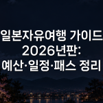 일본자유여행 가이드 2026년판: 예산·일정·패스 정리