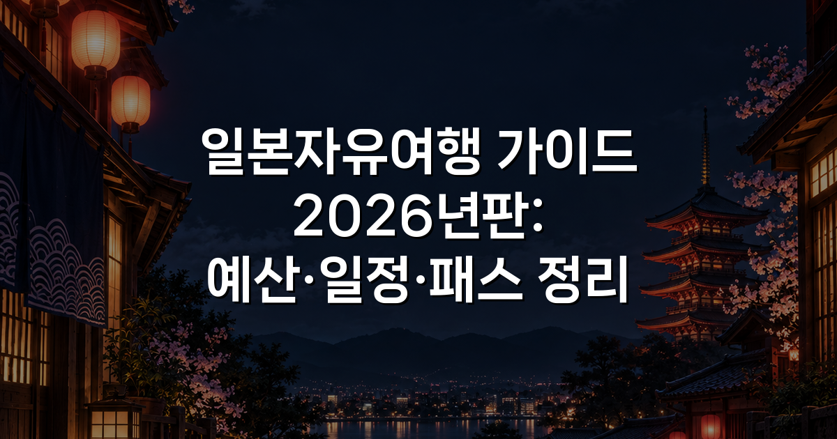 일본자유여행 가이드 2026년판: 예산·일정·패스 정리