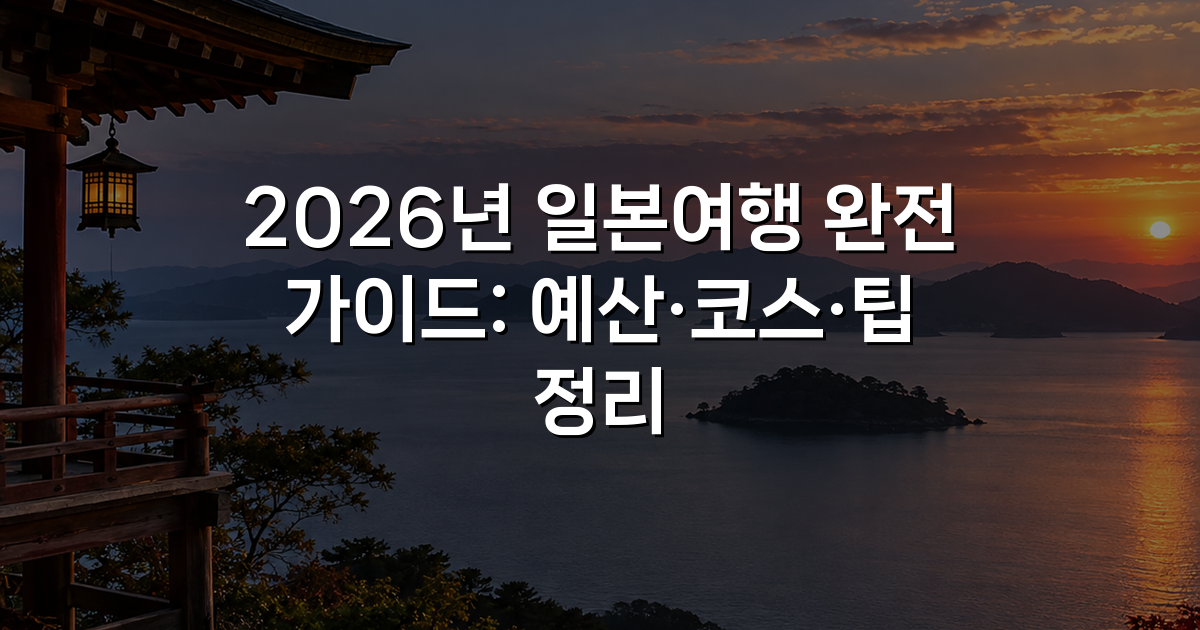 2026년 일본여행 완전 가이드: 예산·코스·팁 정리